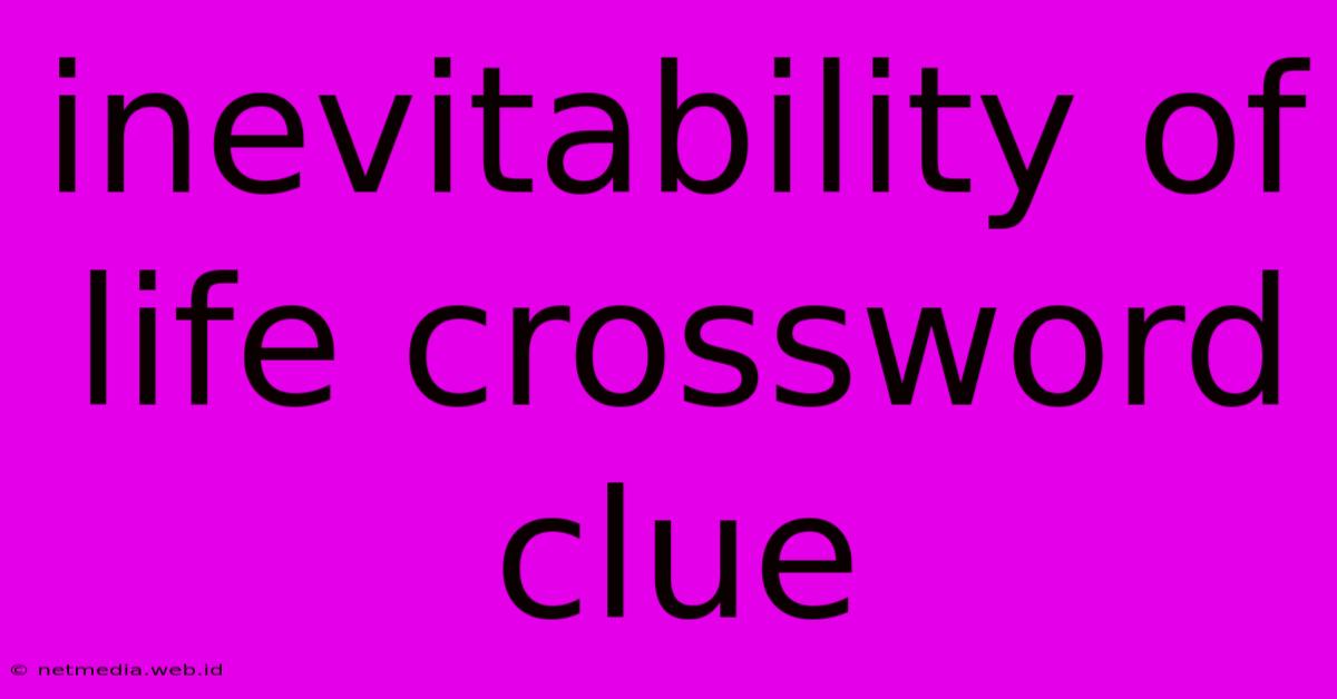 Inevitability Of Life Crossword Clue