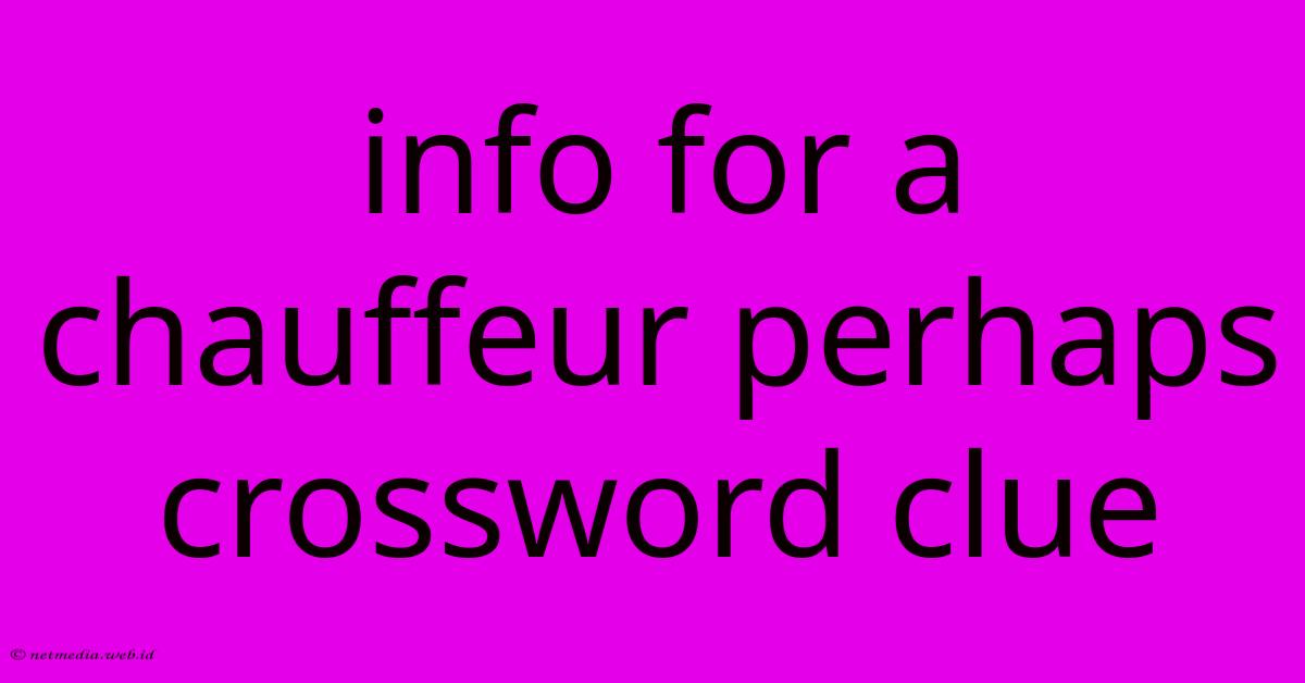 Info For A Chauffeur Perhaps Crossword Clue