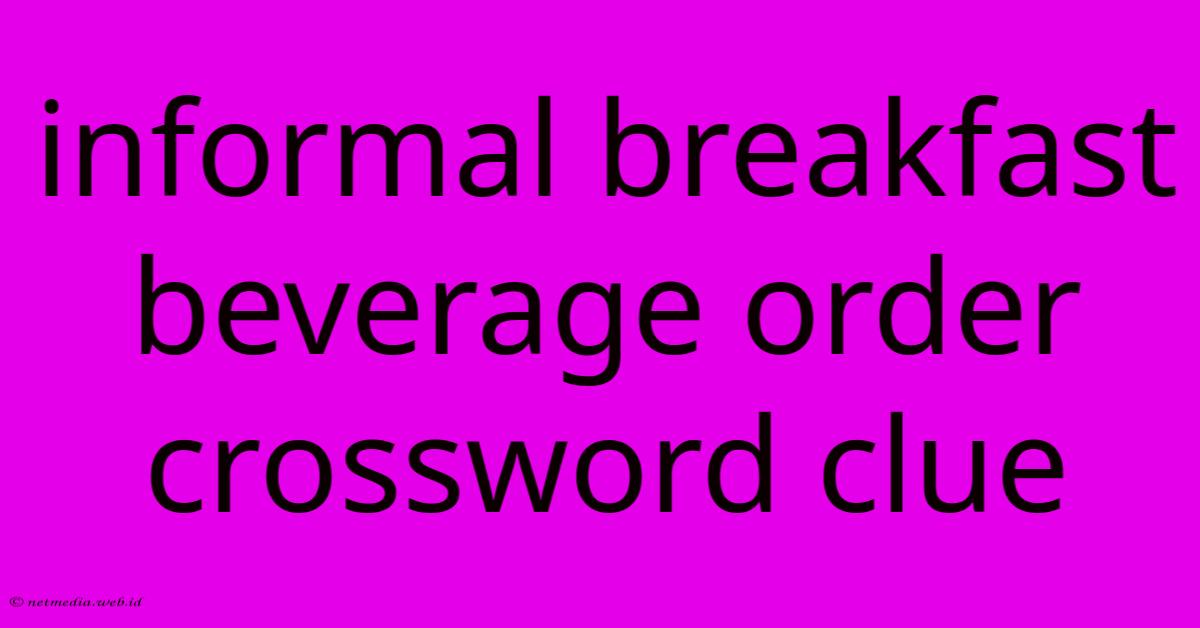 Informal Breakfast Beverage Order Crossword Clue