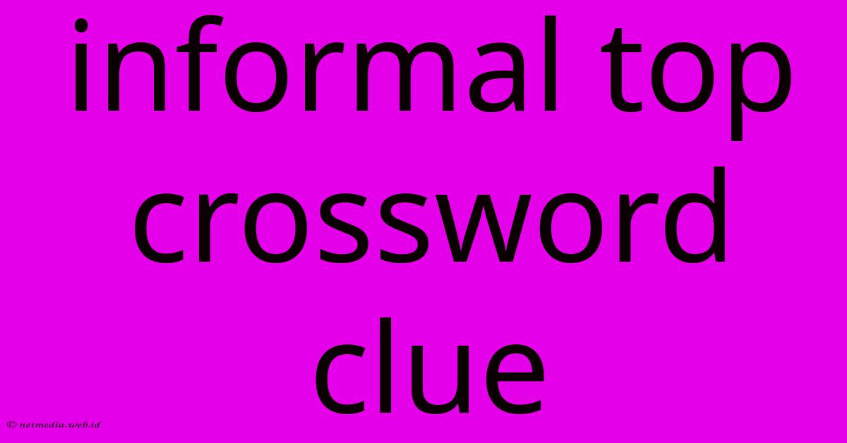 Informal Top Crossword Clue