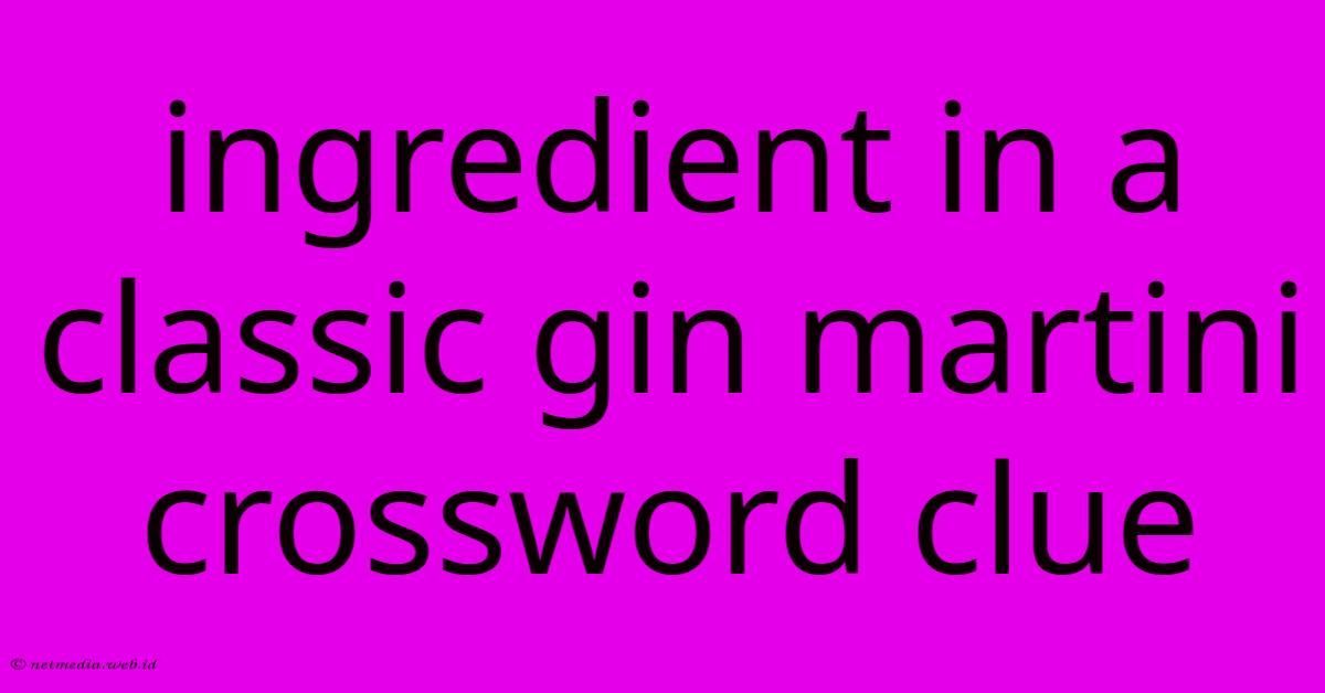 Ingredient In A Classic Gin Martini Crossword Clue Ingredient In A Classic Gin Martini Crossword Clue