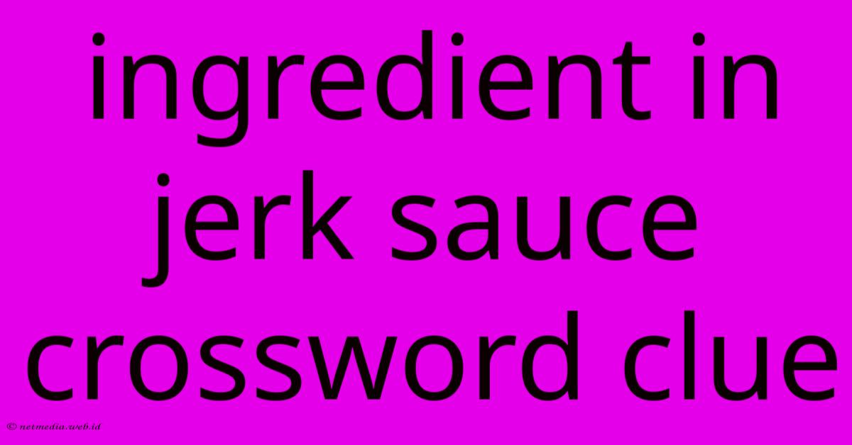 Ingredient In Jerk Sauce Crossword Clue Ingredient In Jerk Sauce Crossword Clue