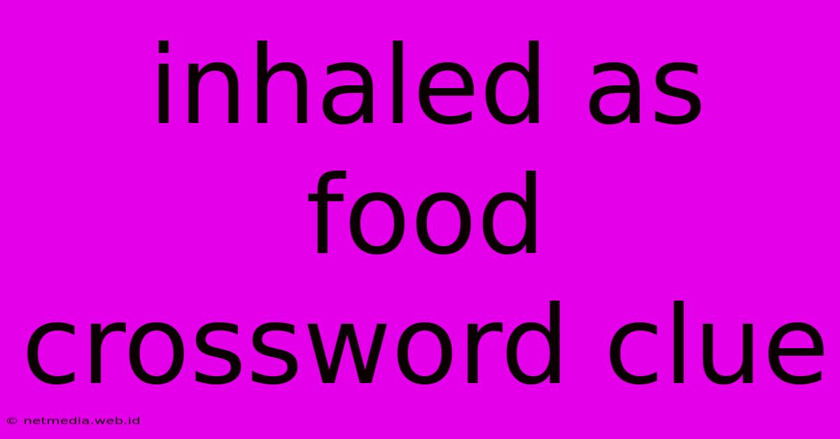 Inhaled As Food Crossword Clue