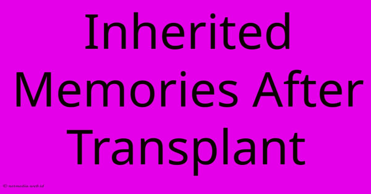 Inherited Memories After Transplant Inherited Memories After Transplant