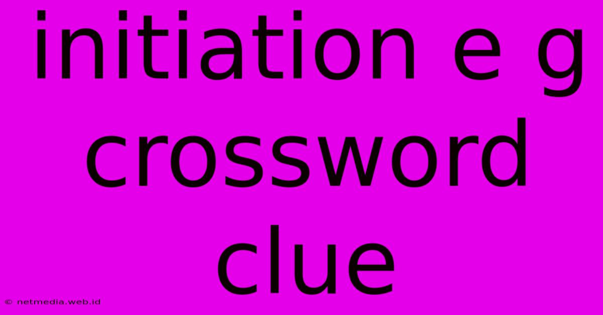 Initiation E G Crossword Clue