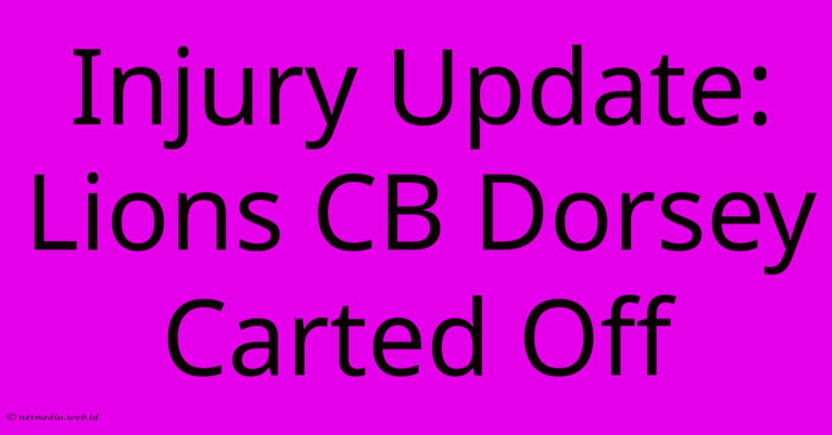 Injury Update: Lions CB Dorsey Carted Off Injury Update: Lions CB Dorsey Carted Off