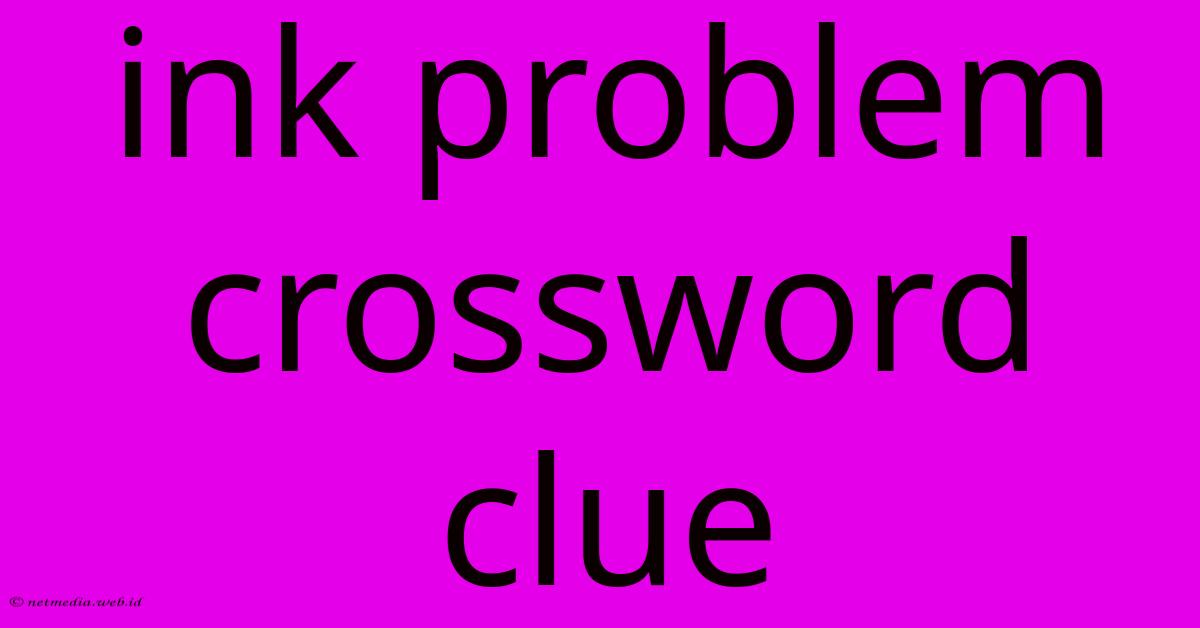 Ink Problem Crossword Clue