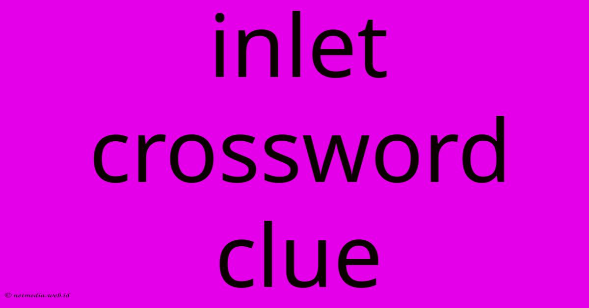 Inlet Crossword Clue Inlet Crossword Clue