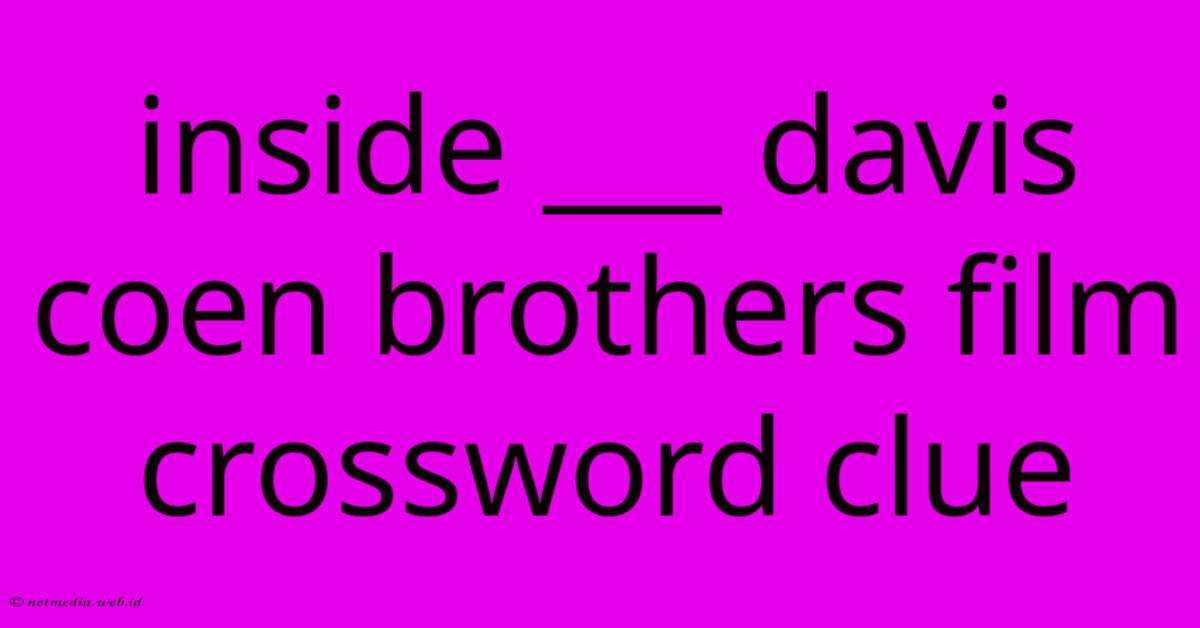 Inside ___ Davis Coen Brothers Film Crossword Clue