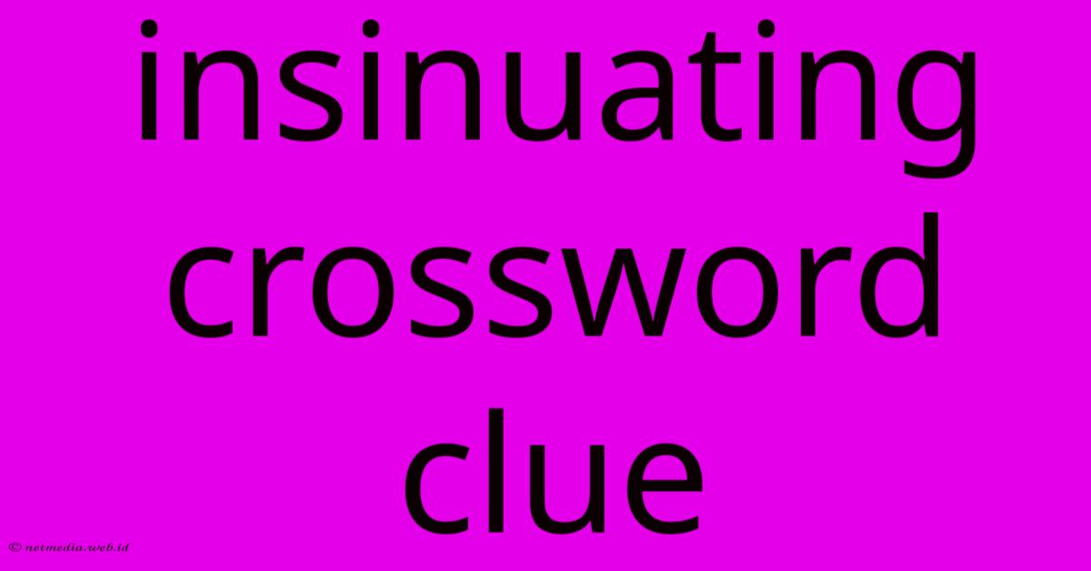 Insinuating Crossword Clue