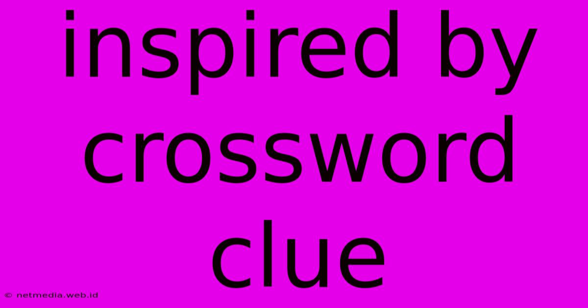 Inspired By Crossword Clue