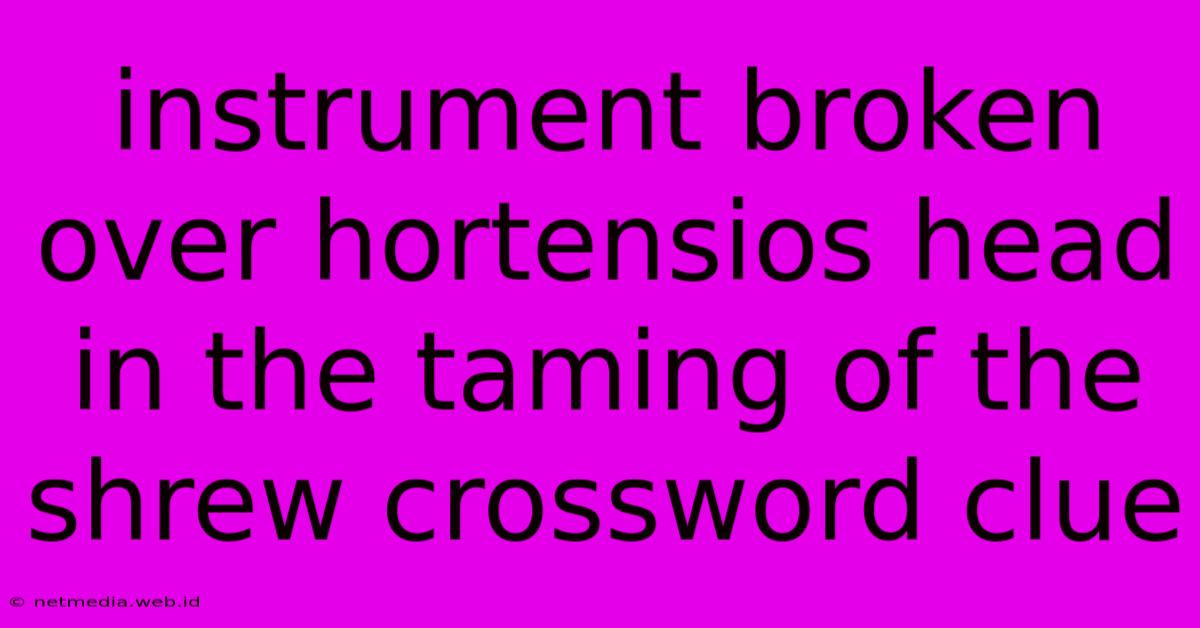 Instrument Broken Over Hortensios Head In The Taming Of The Shrew Crossword Clue