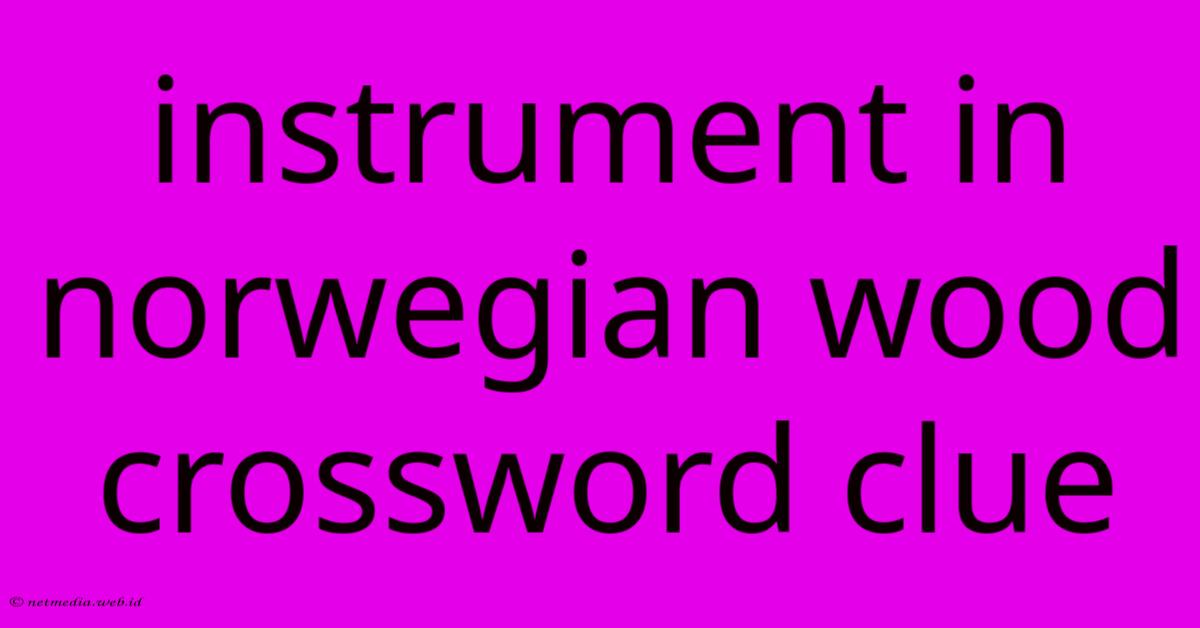 Instrument In Norwegian Wood Crossword Clue