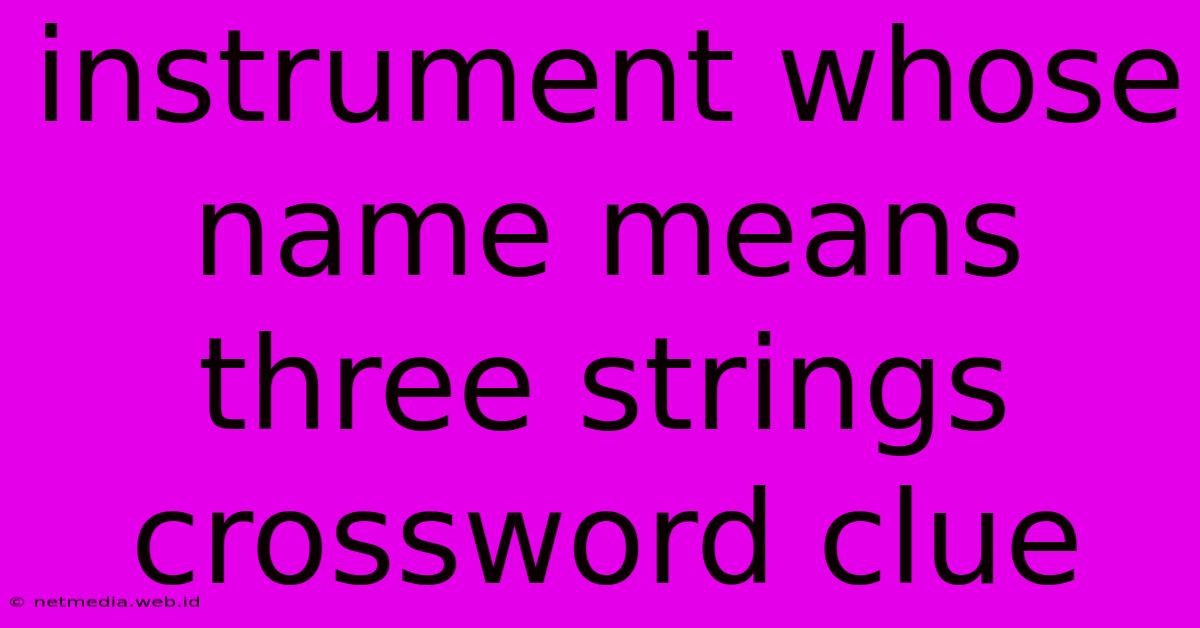 Instrument Whose Name Means Three Strings Crossword Clue