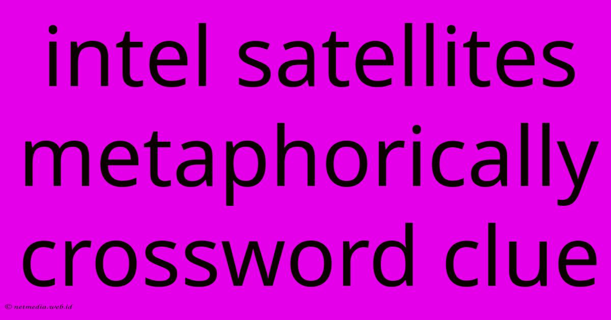 Intel Satellites Metaphorically Crossword Clue