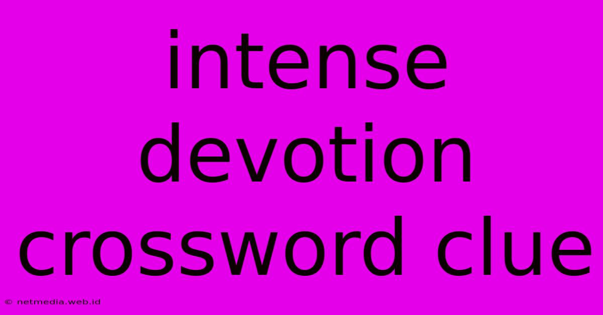 Intense Devotion Crossword Clue