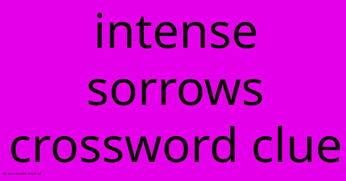 Intense Sorrows Crossword Clue