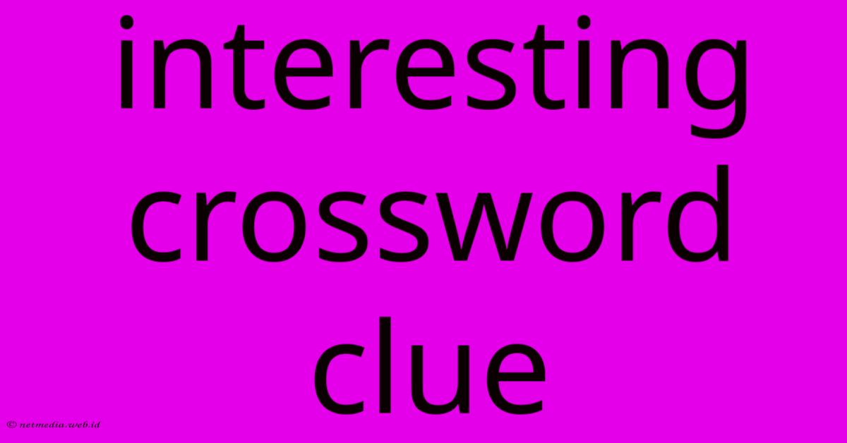 Interesting Crossword Clue Interesting Crossword Clue