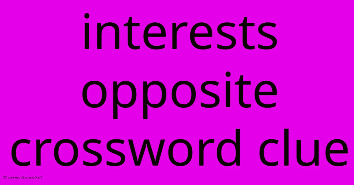 Interests Opposite Crossword Clue Interests Opposite Crossword Clue