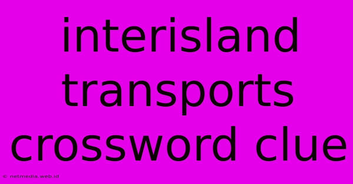 Interisland Transports Crossword Clue