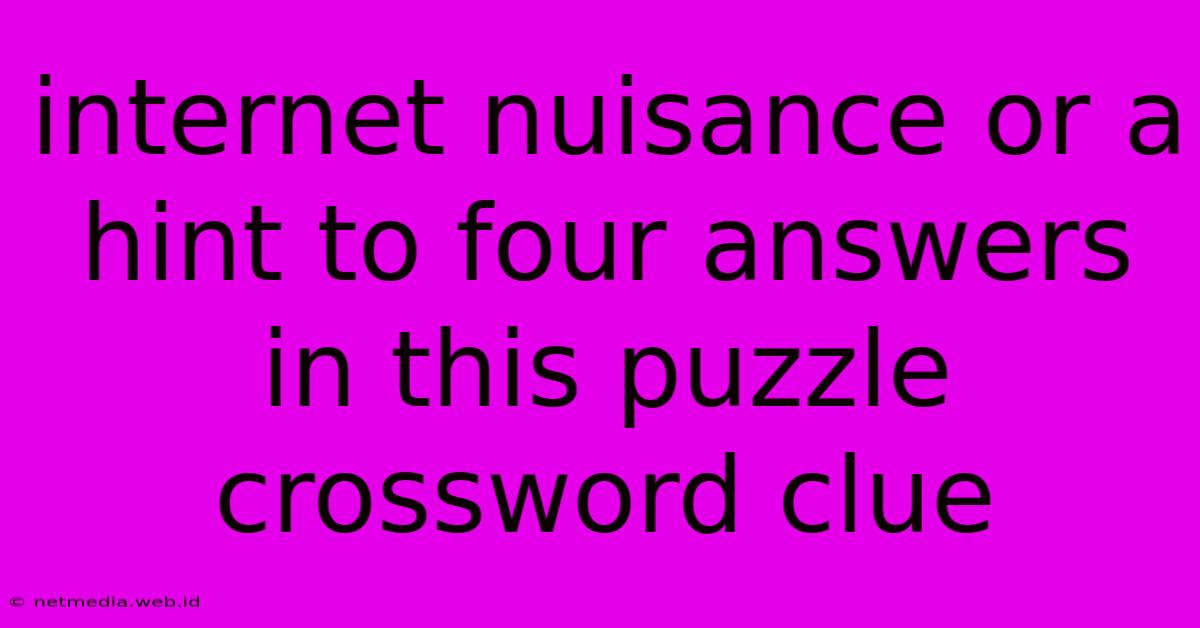 Internet Nuisance Or A Hint To Four Answers In This Puzzle Crossword Clue