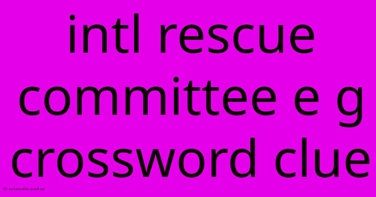 Intl Rescue Committee E G Crossword Clue