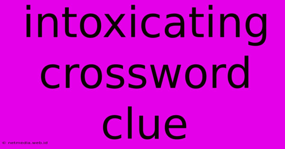 Intoxicating Crossword Clue