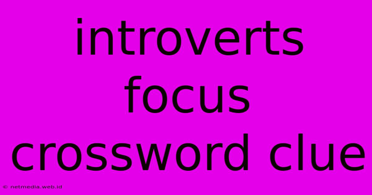 Introverts Focus Crossword Clue