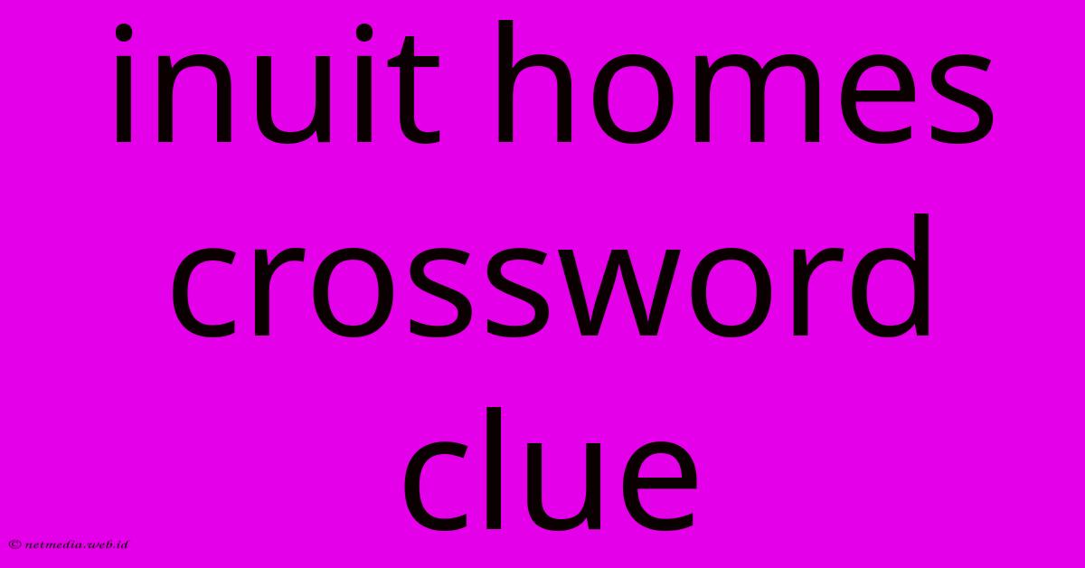 Inuit Homes Crossword Clue