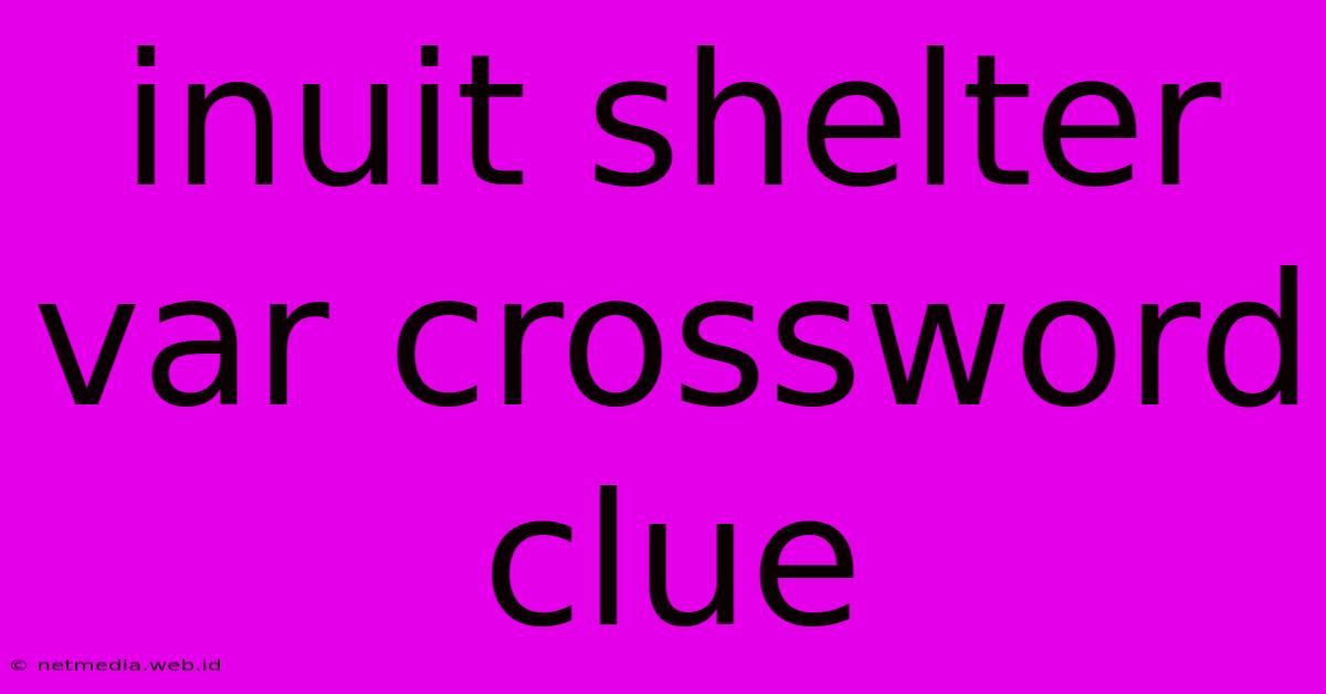 Inuit Shelter Var Crossword Clue