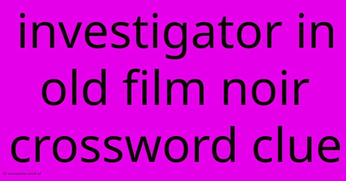 Investigator In Old Film Noir Crossword Clue