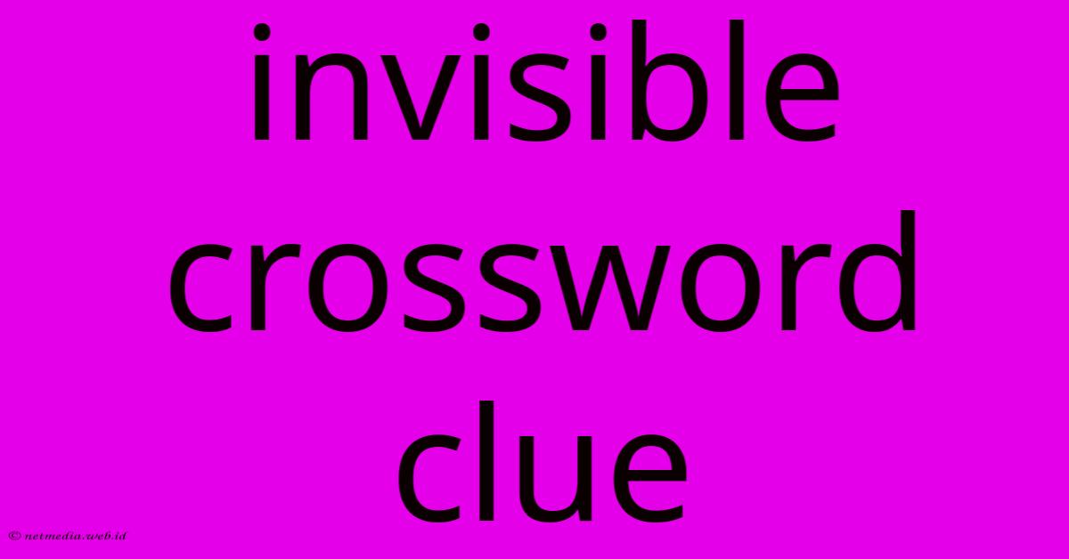 Invisible Crossword Clue Invisible Crossword Clue