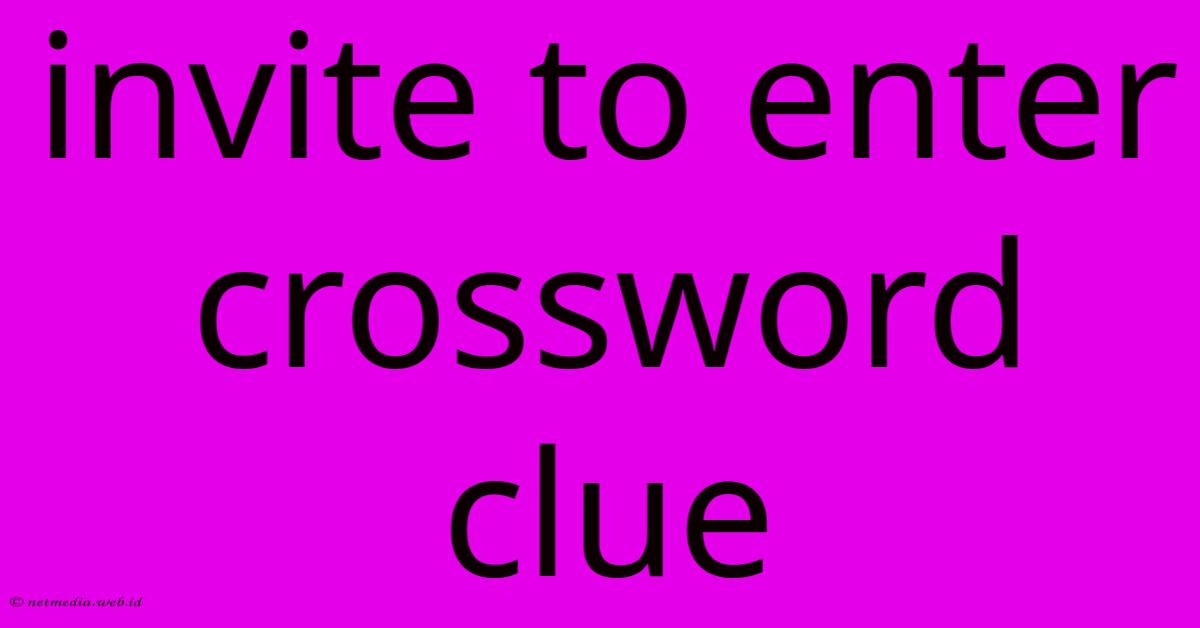 Invite To Enter Crossword Clue Invite To Enter Crossword Clue