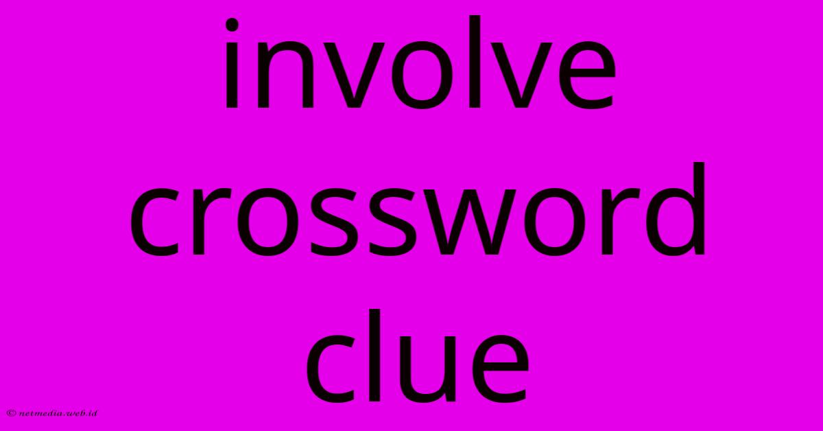 Involve Crossword Clue Involve Crossword Clue