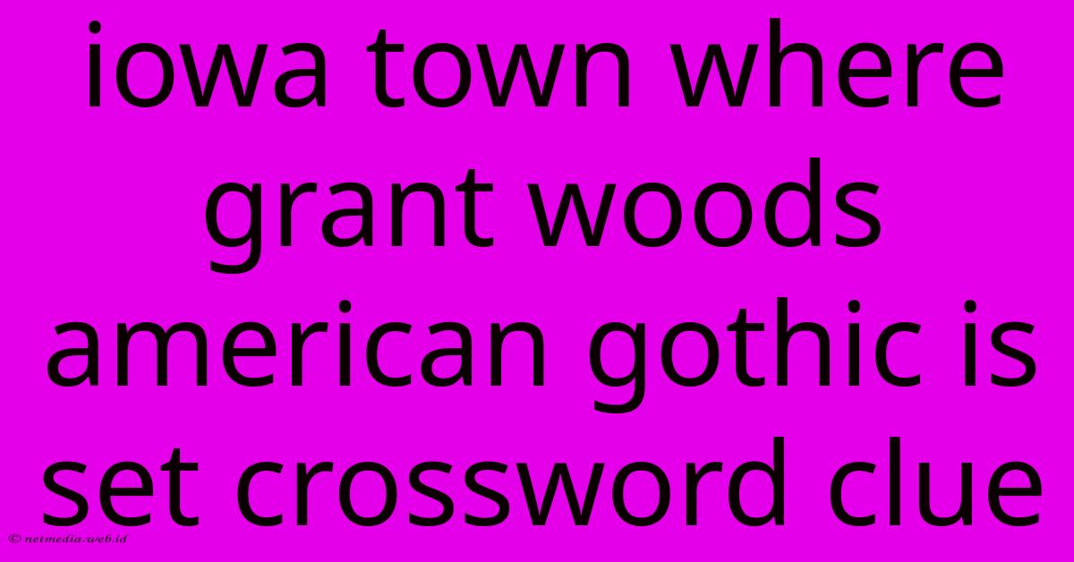 Iowa Town Where Grant Woods American Gothic Is Set Crossword Clue Iowa Town Where Grant Woods American Gothic Is Set Crossword Clue