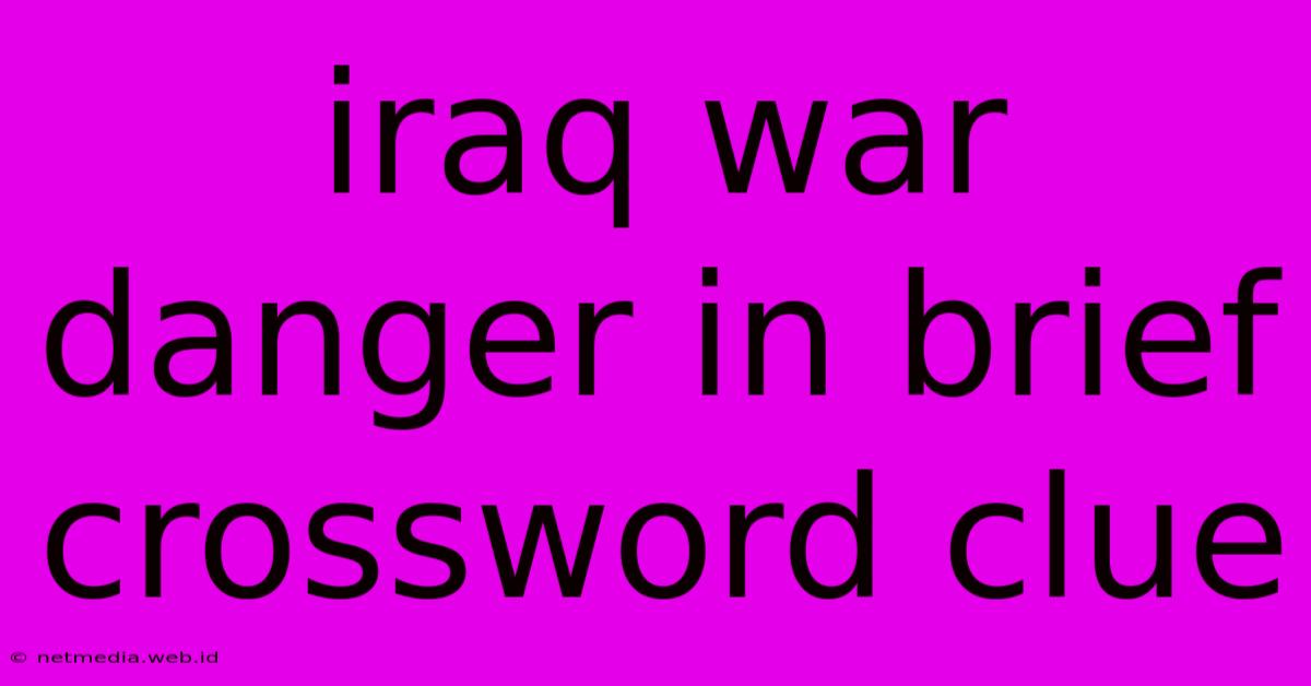 Iraq War Danger In Brief Crossword Clue