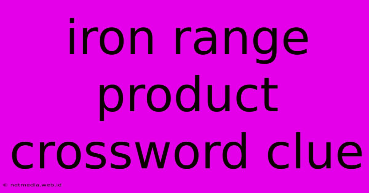 Iron Range Product Crossword Clue