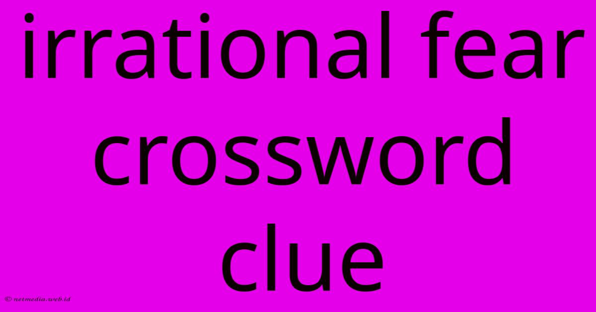Irrational Fear Crossword Clue Irrational Fear Crossword Clue