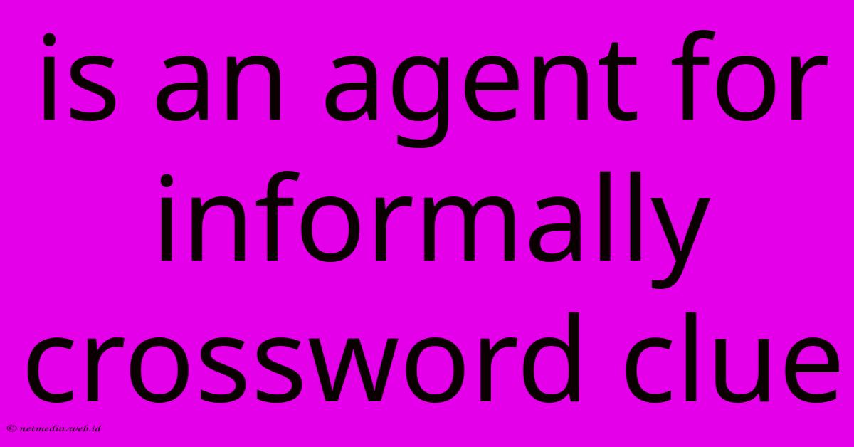 Is An Agent For Informally Crossword Clue Is An Agent For Informally Crossword Clue