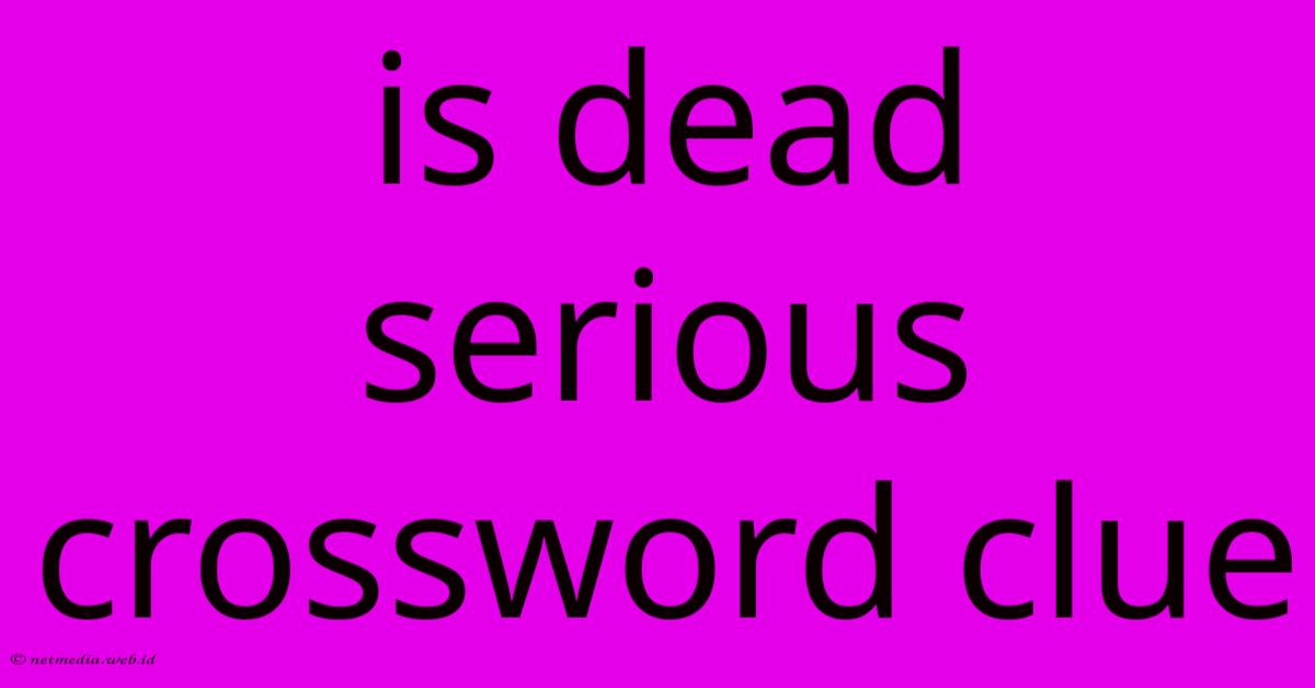 Is Dead Serious Crossword Clue