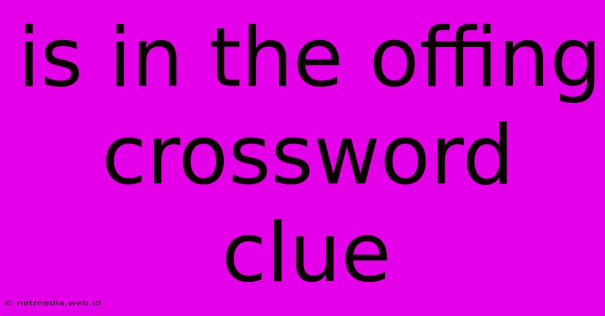 Is In The Offing Crossword Clue