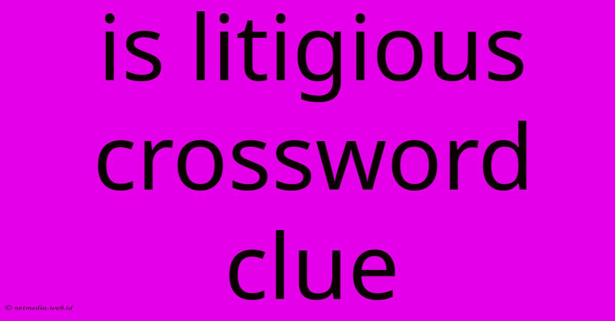 Is Litigious Crossword Clue