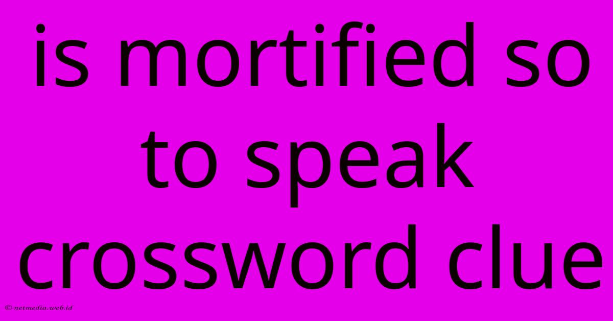 Is Mortified So To Speak Crossword Clue