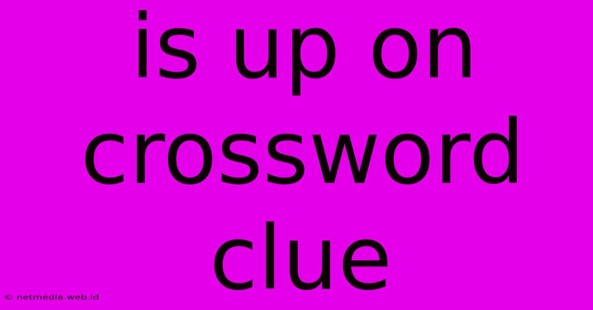 Is Up On Crossword Clue