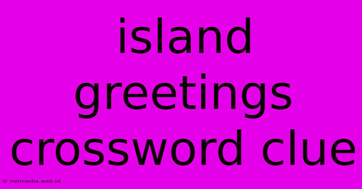 Island Greetings Crossword Clue