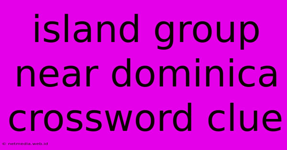 Island Group Near Dominica Crossword Clue