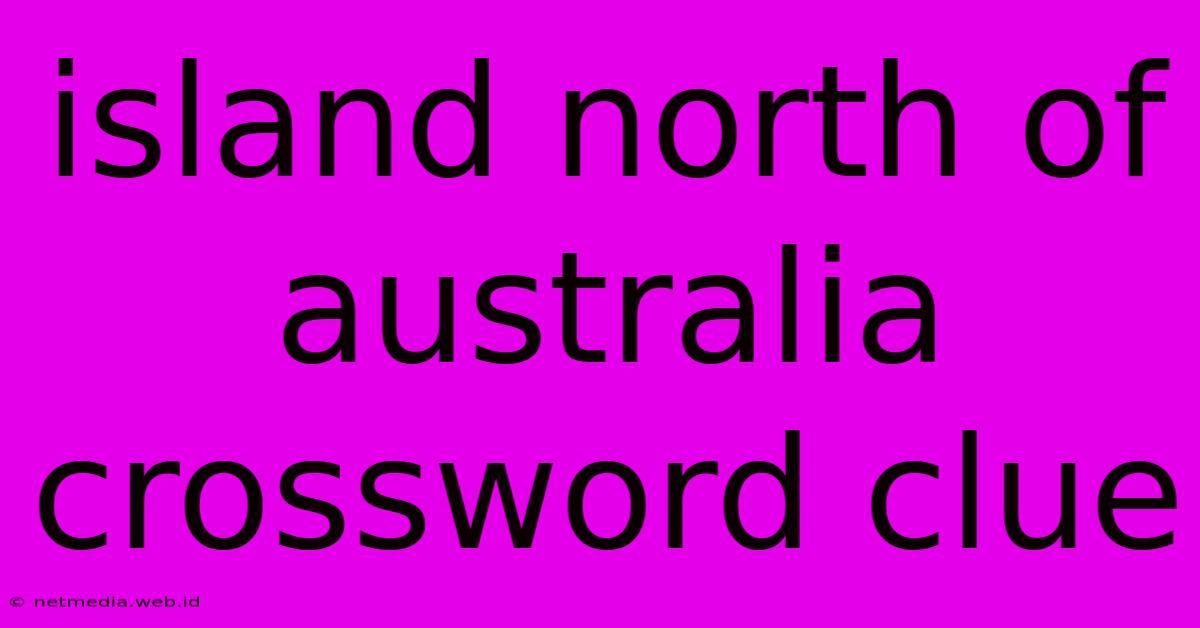 Island North Of Australia Crossword Clue