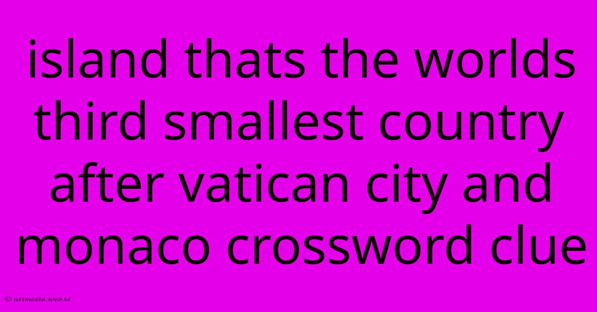 Island Thats The Worlds Third Smallest Country After Vatican City And Monaco Crossword Clue Island Thats The Worlds Third Smallest Country After Vatican City And Monaco Crossword Clue
