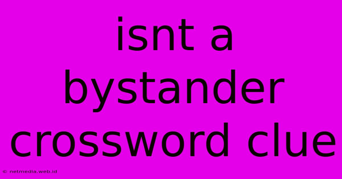 Isnt A Bystander Crossword Clue