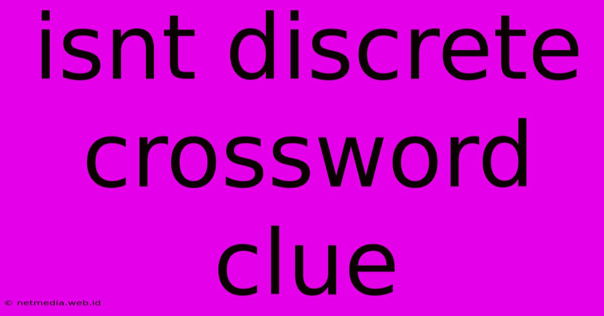 Isnt Discrete Crossword Clue